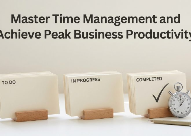 Master Time Management and Achieve Peak Business Productivity