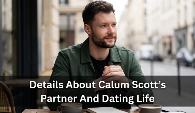 Details About Calum Scott’s Partner And Dating Life